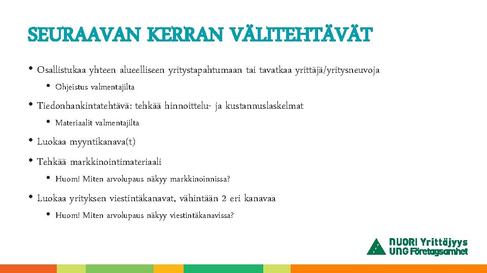 SEURAAVAN KERRAN VÄLITEHTÄVÄT • Osallistukaa yhteen alueelliseen yritystapahtumaan tai tavatkaa yrittäjä/yritysneuvoja • Ohjeistus valmentajilta