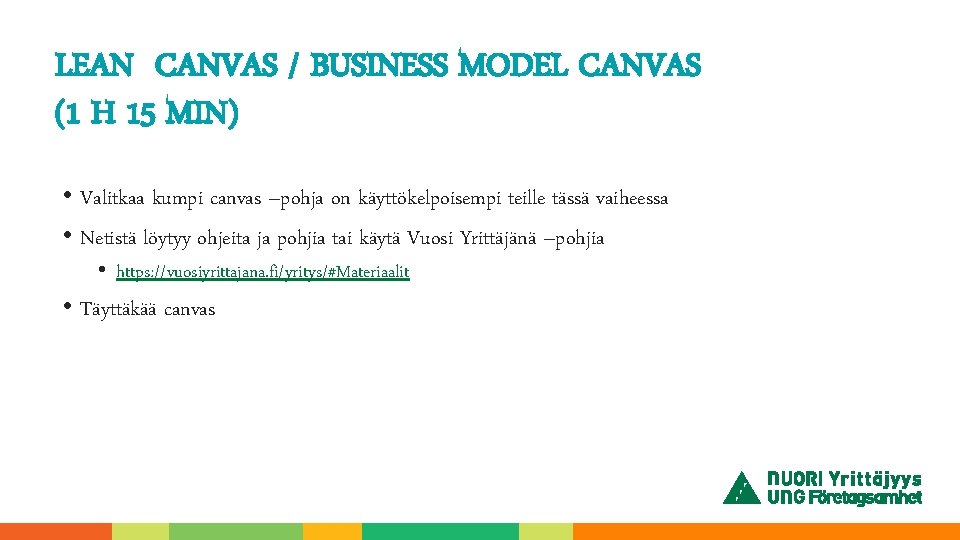 LEAN CANVAS / BUSINESS MODEL CANVAS (1 H 15 MIN) • Valitkaa kumpi canvas