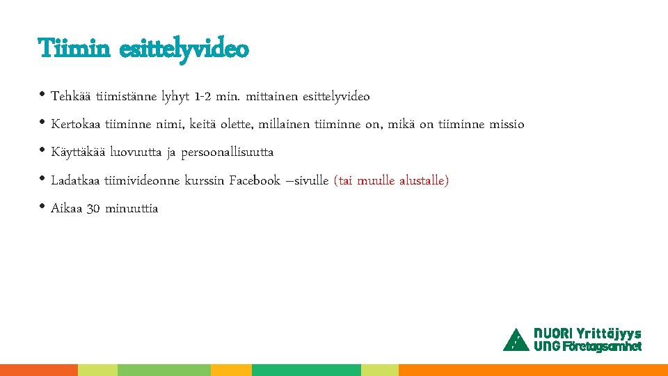 Tiimin esittelyvideo • Tehkää tiimistänne lyhyt 1 -2 min. mittainen esittelyvideo • Kertokaa tiiminne