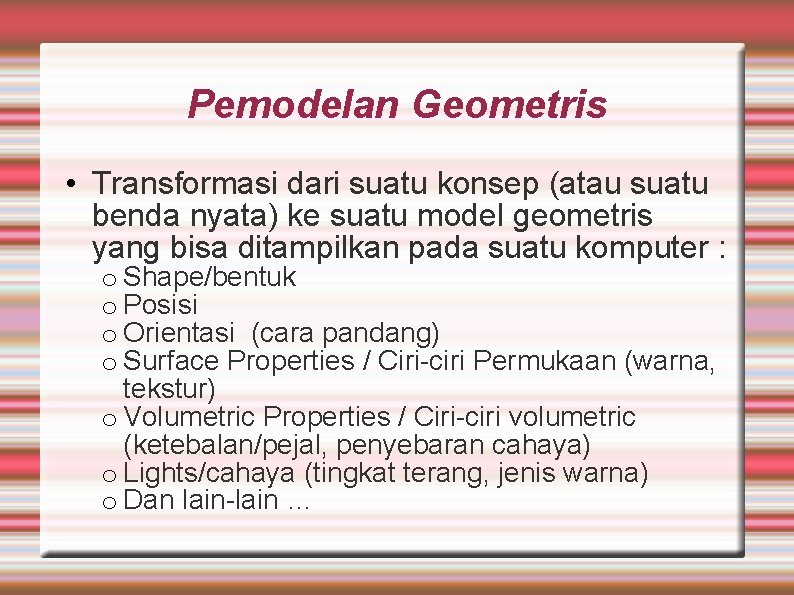Pemodelan Geometris • Transformasi dari suatu konsep (atau suatu benda nyata) ke suatu model