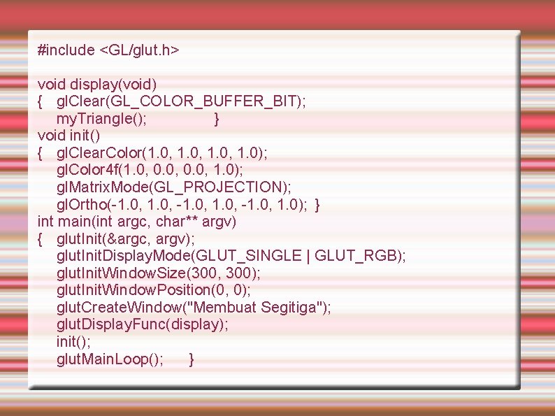 #include <GL/glut. h> void display(void) { gl. Clear(GL_COLOR_BUFFER_BIT); my. Triangle(); } void init() {