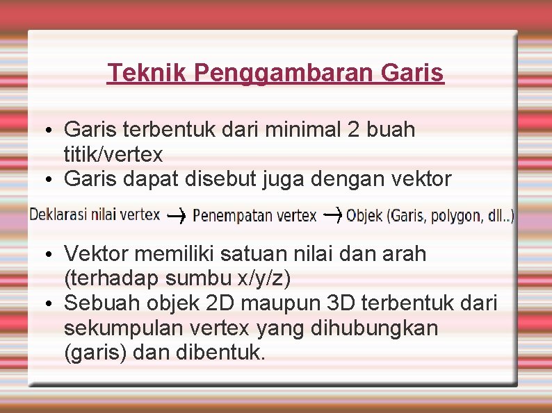 Teknik Penggambaran Garis • Garis terbentuk dari minimal 2 buah titik/vertex • Garis dapat