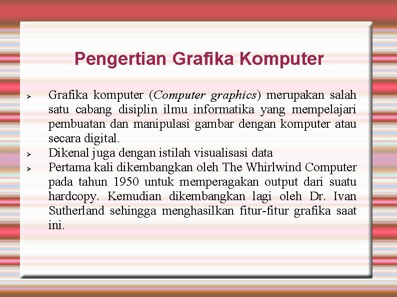 Pengertian Grafika Komputer Grafika komputer (Computer graphics) merupakan salah satu cabang disiplin ilmu informatika