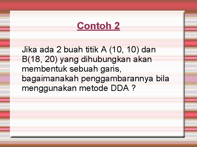 Contoh 2 Jika ada 2 buah titik A (10, 10) dan B(18, 20) yang