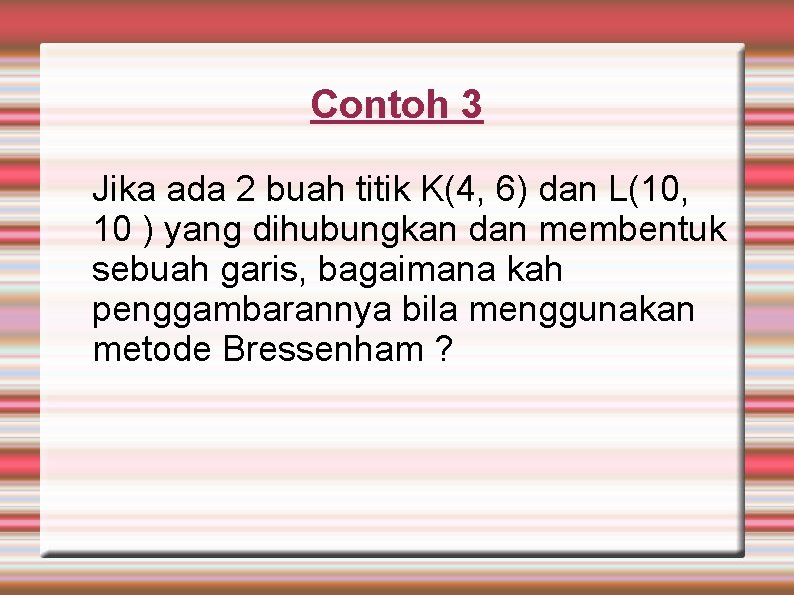 Contoh 3 Jika ada 2 buah titik K(4, 6) dan L(10, 10 ) yang