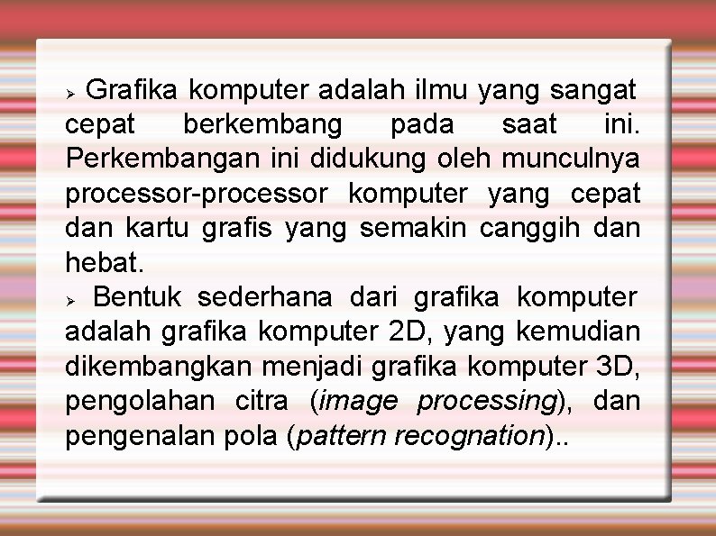 Grafika komputer adalah ilmu yang sangat cepat berkembang pada saat ini. Perkembangan ini didukung