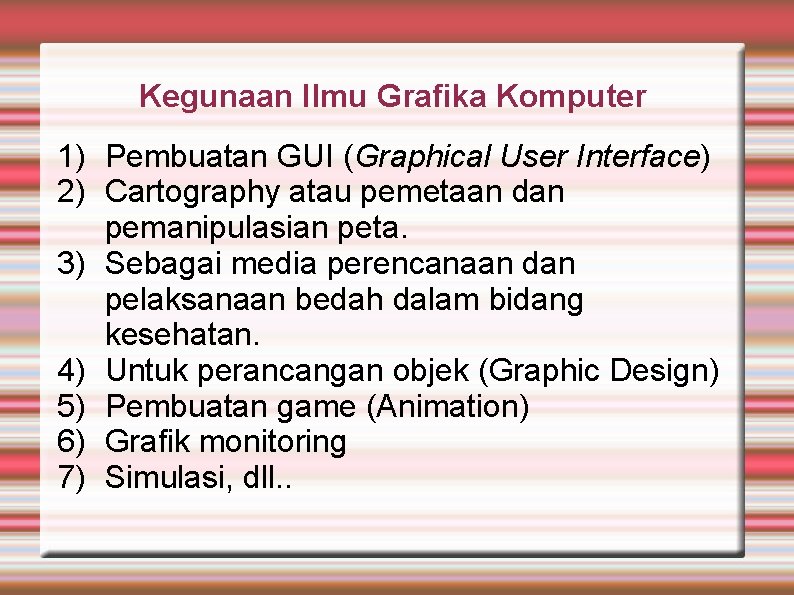 Kegunaan Ilmu Grafika Komputer 1) Pembuatan GUI (Graphical User Interface) 2) Cartography atau pemetaan