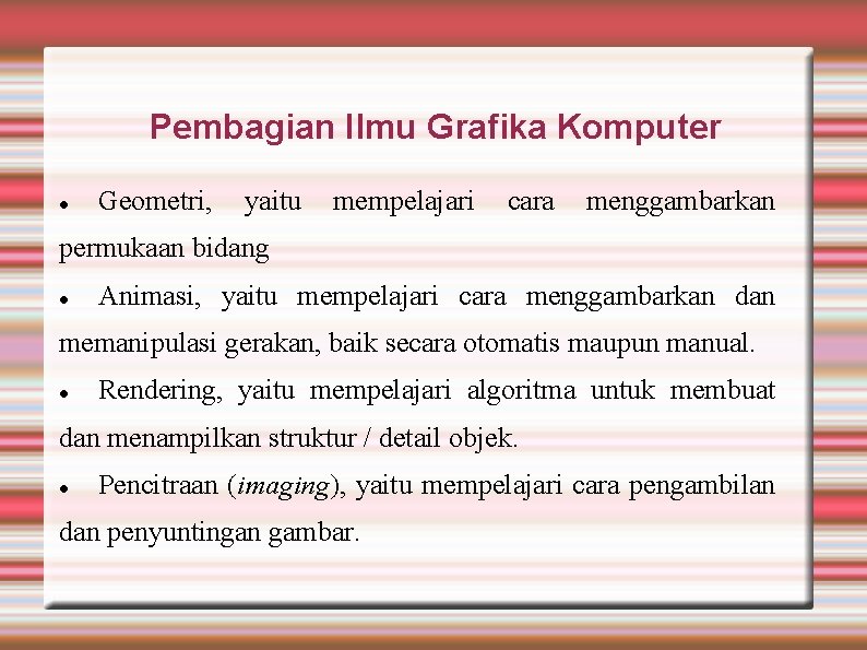 Pembagian Ilmu Grafika Komputer Geometri, yaitu mempelajari cara menggambarkan permukaan bidang Animasi, yaitu mempelajari