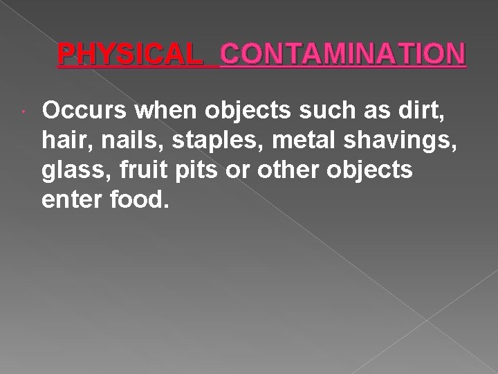 PHYSICAL CONTAMINATION Occurs when objects such as dirt, hair, nails, staples, metal shavings, glass,