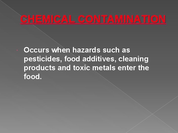 CHEMICAL CONTAMINATION Occurs when hazards such as pesticides, food additives, cleaning products and toxic