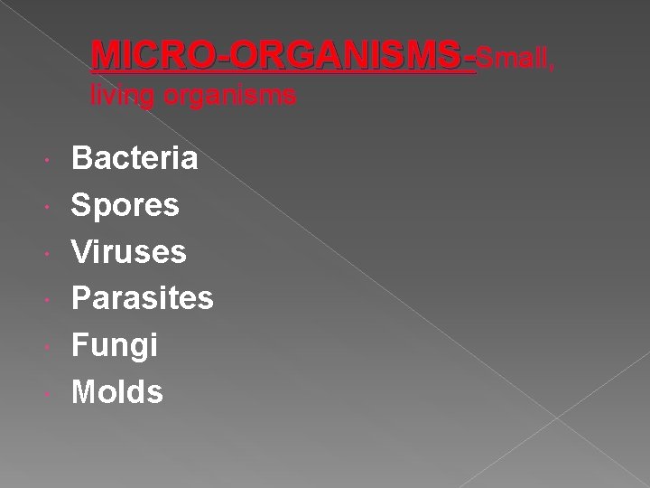 MICRO-ORGANISMS-Small, living organisms Bacteria Spores Viruses Parasites Fungi Molds 