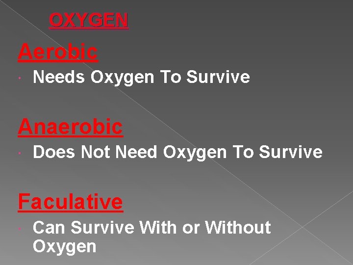 OXYGEN Aerobic Needs Oxygen To Survive Anaerobic Does Not Need Oxygen To Survive Faculative