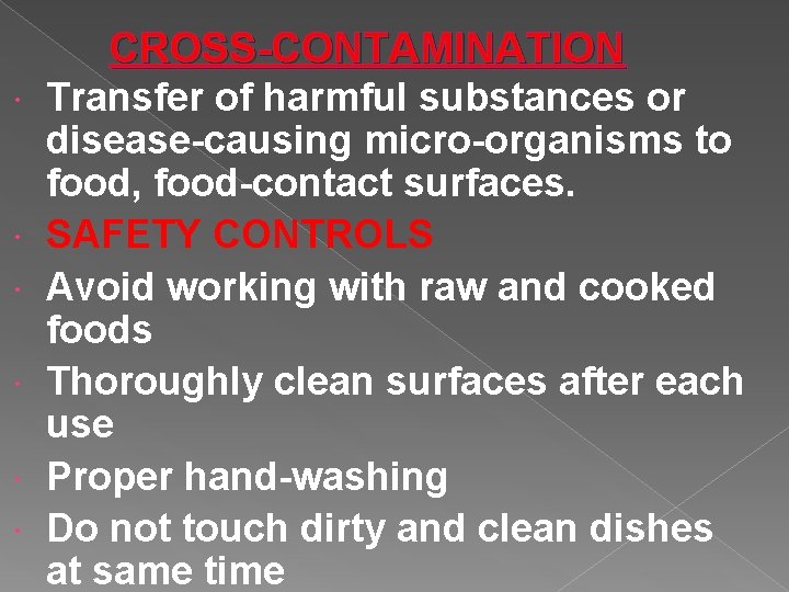 CROSS-CONTAMINATION Transfer of harmful substances or disease-causing micro-organisms to food, food-contact surfaces. SAFETY CONTROLS