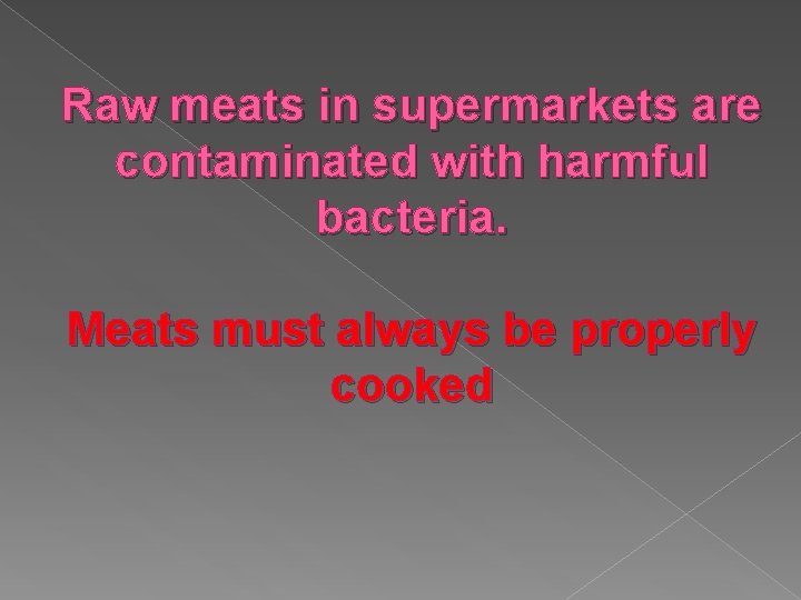 Raw meats in supermarkets are contaminated with harmful bacteria. Meats must always be properly