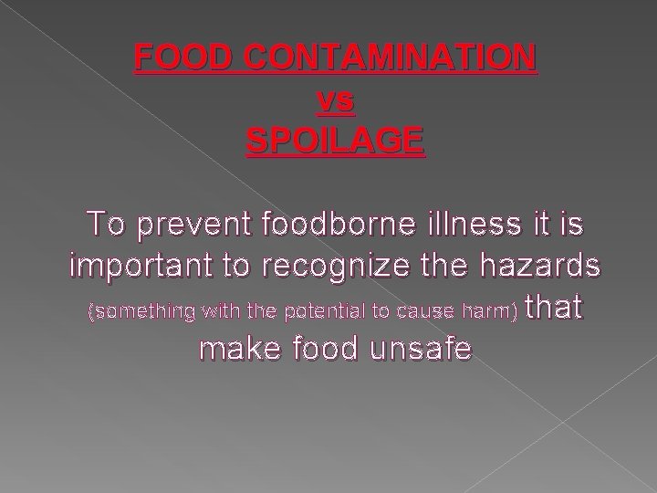 FOOD CONTAMINATION vs SPOILAGE To prevent foodborne illness it is important to recognize the