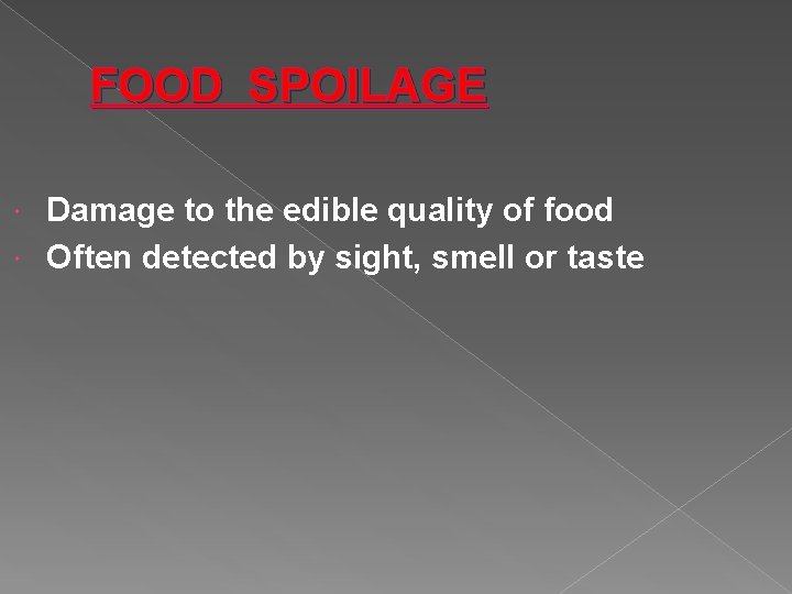 FOOD SPOILAGE Damage to the edible quality of food Often detected by sight, smell