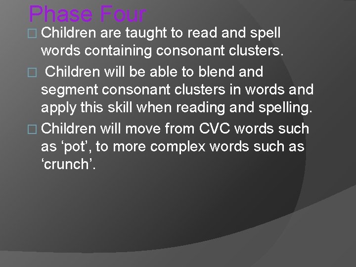 Phase Four � Children are taught to read and spell words containing consonant clusters.