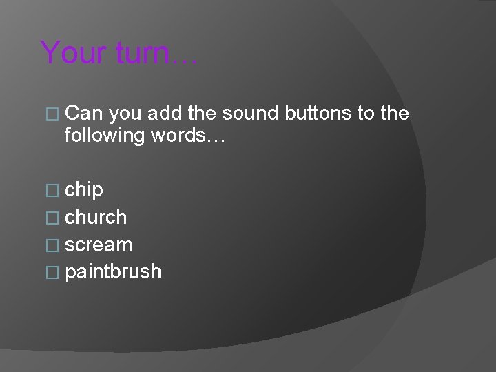 Your turn… � Can you add the sound buttons to the following words… �