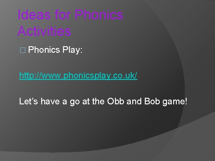 Ideas for Phonics Activities � Phonics Play: http: //www. phonicsplay. co. uk/ Let’s have