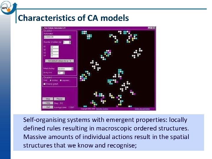 Characteristics of CA models Self-organising systems with emergent properties: locally defined rules resulting in