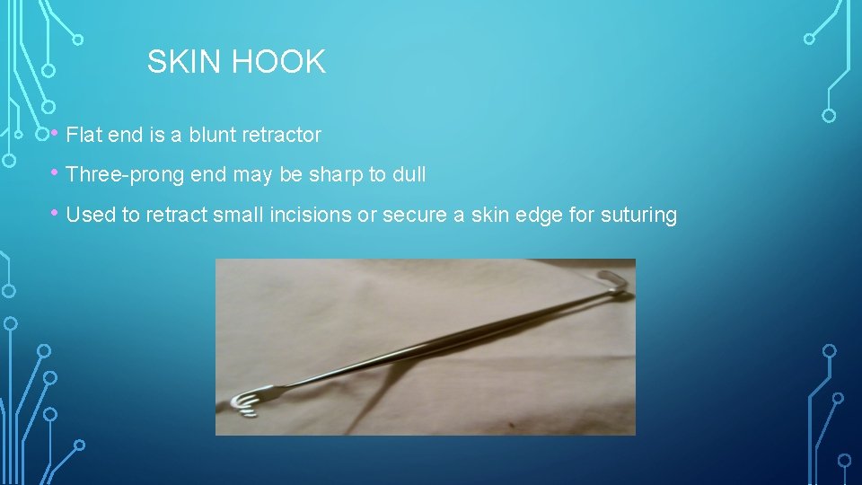 SKIN HOOK • Flat end is a blunt retractor • Three-prong end may be