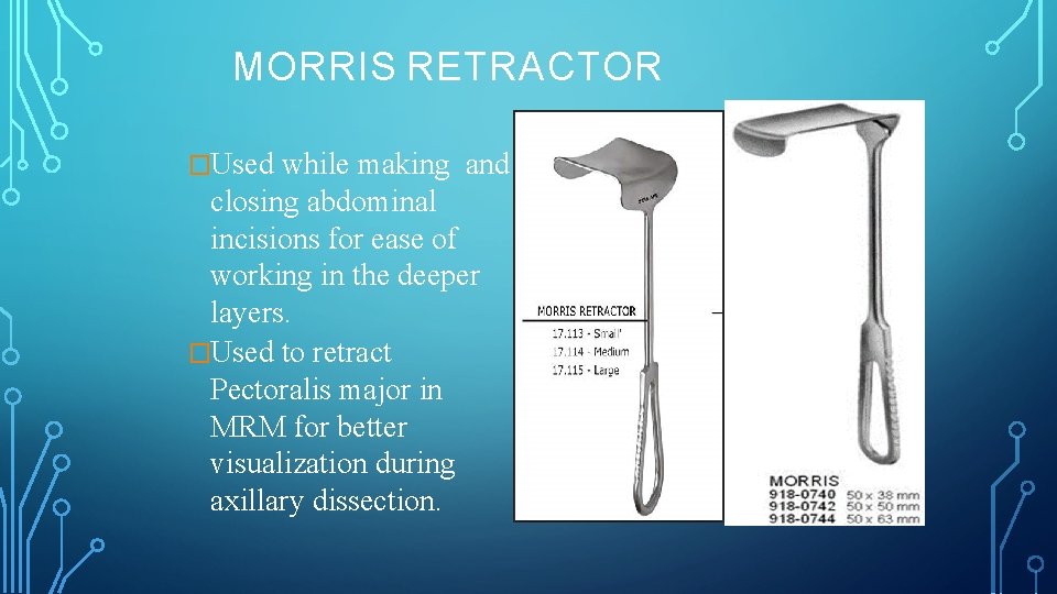 MORRIS RETRACTOR �Used while making and closing abdominal incisions for ease of working in