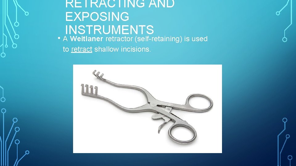 RETRACTING AND EXPOSING INSTRUMENTS • A Weitlaner retractor (self-retaining) is used to retract shallow