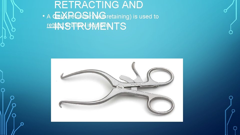 RETRACTING AND • A Gelpi retractor (self-retaining) is used to EXPOSING retract shallow incisions.