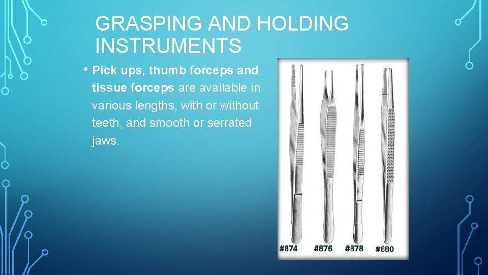 GRASPING AND HOLDING INSTRUMENTS • Pick ups, thumb forceps and tissue forceps are available