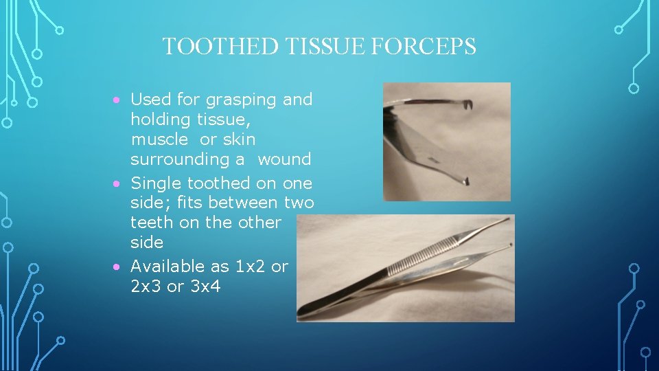 TOOTHED TISSUE FORCEPS • Used for grasping and holding tissue, muscle or skin surrounding