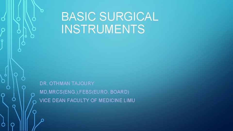 BASIC SURGICAL INSTRUMENTS DR. OTHMAN TAJOURY MD, MRCS(ENG. ), FEBS(EURO. BOARD) VICE DEAN FACULTY