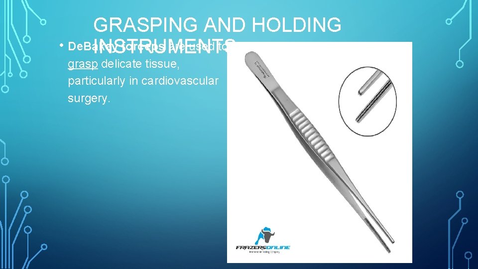 GRASPING AND HOLDING • De. Bakey forceps are used to INSTRUMENTS grasp delicate tissue,