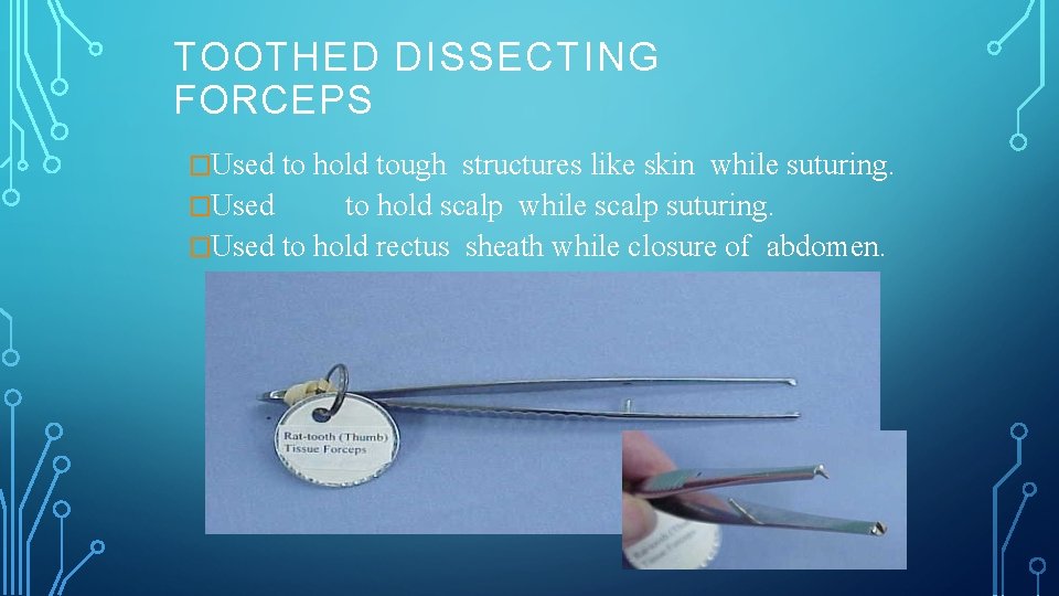 TOOTHED DISSECTING FORCEPS �Used to hold tough structures like skin while suturing. �Used to