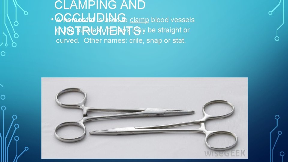 CLAMPING AND • OCCLUDING A hemostat is used to clamp blood vessels or tag