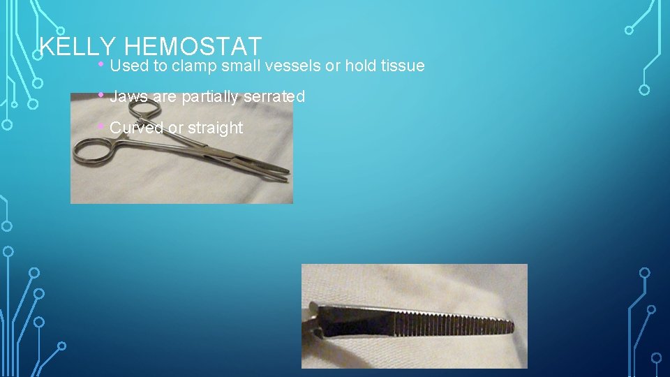 KELLY HEMOSTAT • Used to clamp small vessels or hold tissue • Jaws are