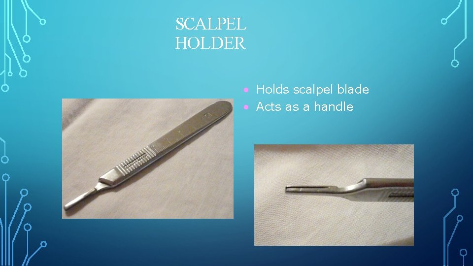 SCALPEL HOLDER • Holds scalpel blade • Acts as a handle 
