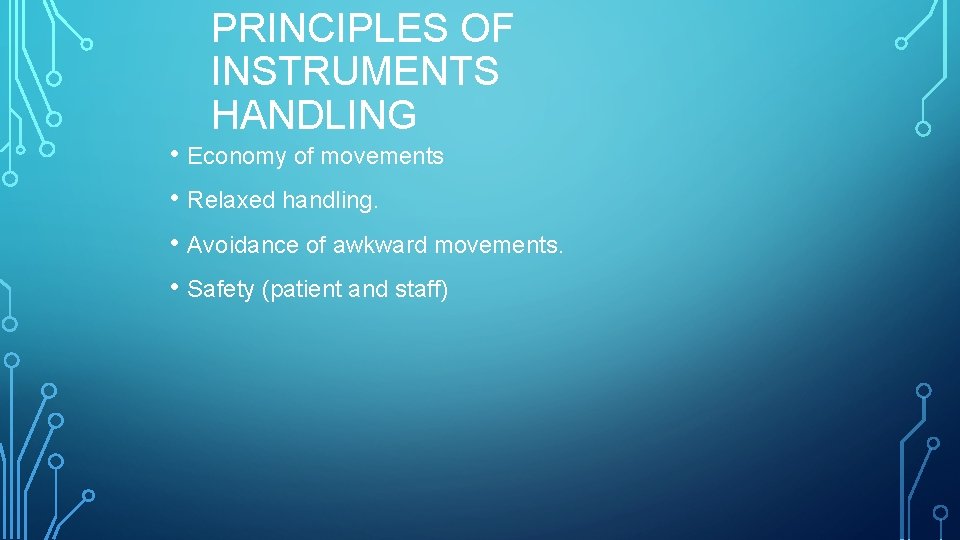 PRINCIPLES OF INSTRUMENTS HANDLING • Economy of movements • Relaxed handling. • Avoidance of