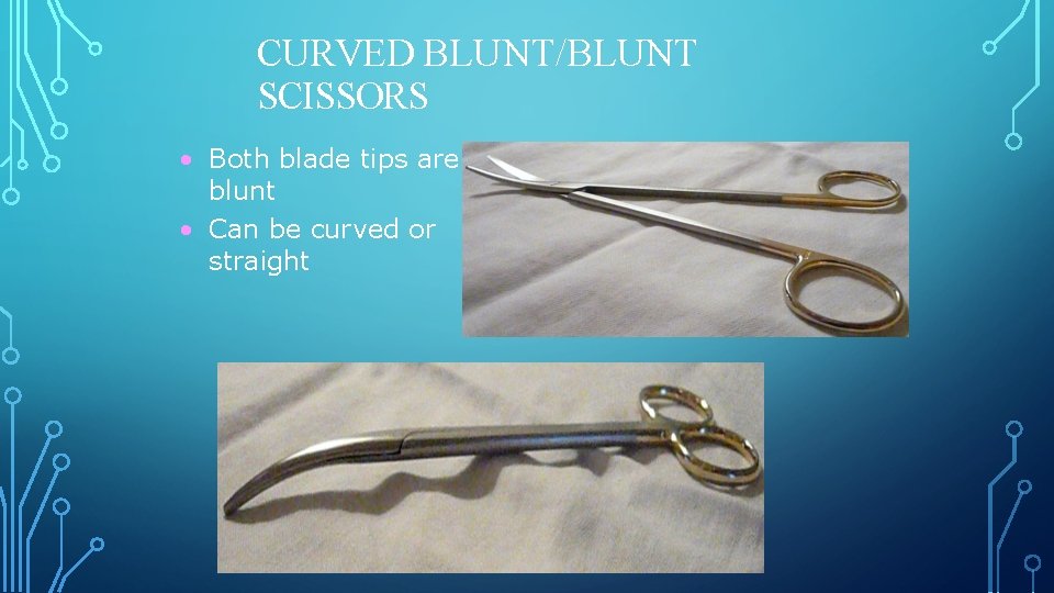 CURVED BLUNT/BLUNT SCISSORS • Both blade tips are blunt • Can be curved or