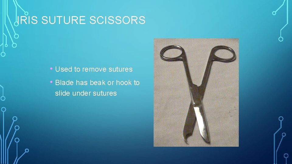 IRIS SUTURE SCISSORS • Used to remove sutures • Blade has beak or hook