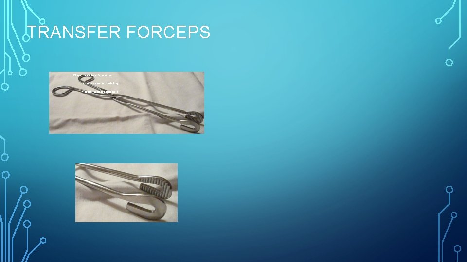 TRANSFER FORCEPS When sterile, transfer forceps; • arrange items on sterile tray • transfer