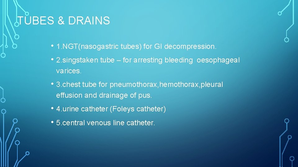 TUBES & DRAINS • 1. NGT(nasogastric tubes) for GI decompression. • 2. singstaken tube