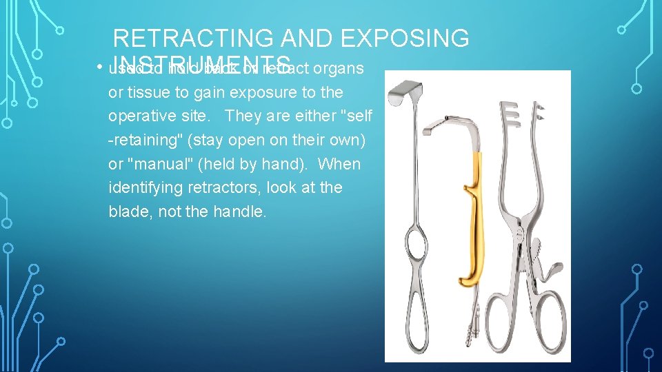 RETRACTING AND EXPOSING INSTRUMENTS • used to hold back or retract organs or tissue