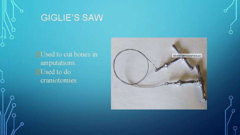 GIGLIE’S SAW �Used to cut bones in amputations. �Used to do craniotomies. 