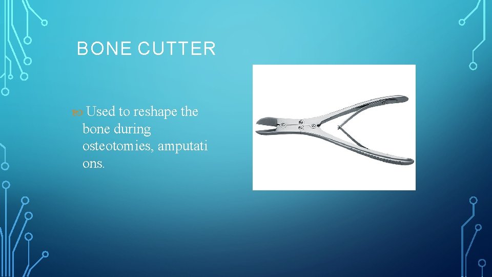 BONE CUTTER Used to reshape the bone during osteotomies, amputati ons. 
