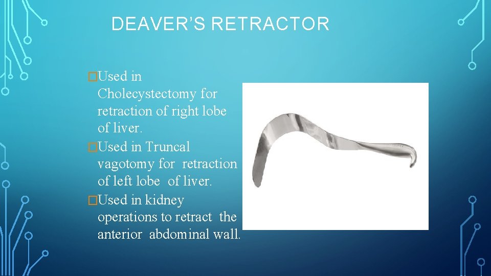 DEAVER’S RETRACTOR �Used in Cholecystectomy for retraction of right lobe of liver. �Used in