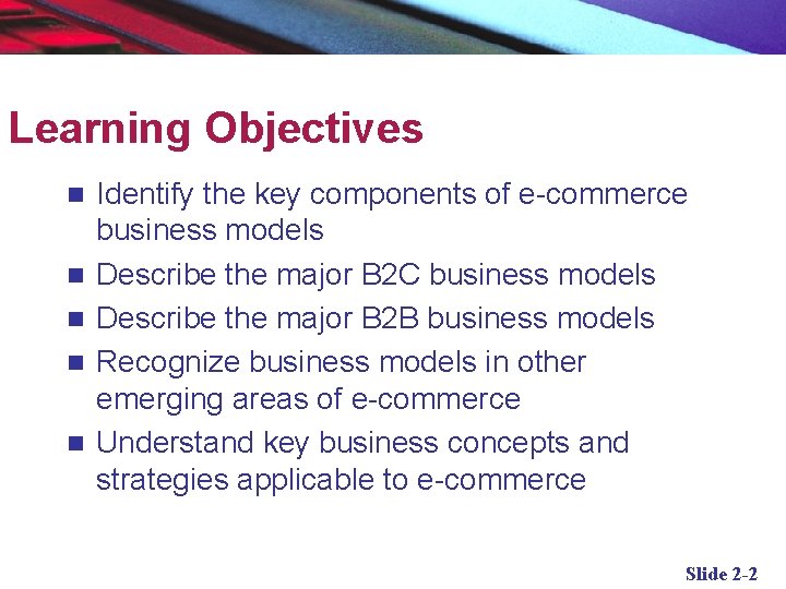 Learning Objectives n n n Identify the key components of e-commerce business models Describe