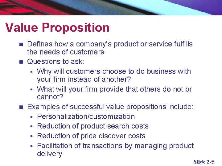 Value Proposition Defines how a company’s product or service fulfills the needs of customers