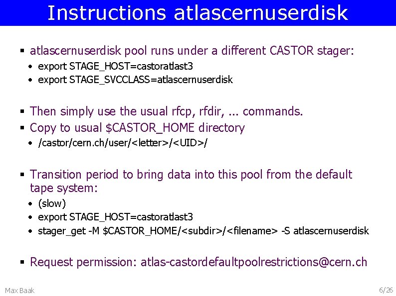 Instructions atlascernuserdisk § atlascernuserdisk pool runs under a different CASTOR stager: • export STAGE_HOST=castoratlast