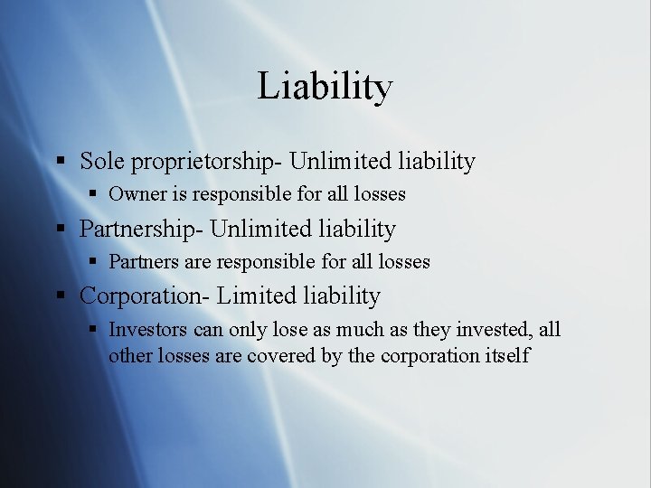 Liability § Sole proprietorship- Unlimited liability § Owner is responsible for all losses §