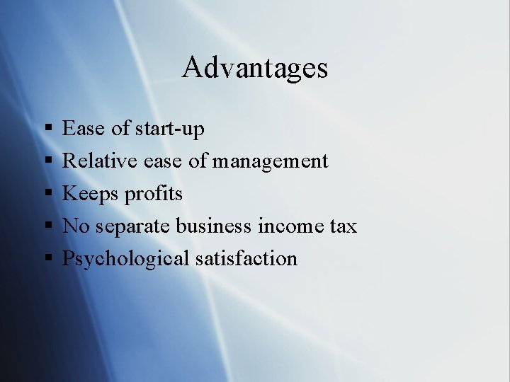 Advantages § § § Ease of start-up Relative ease of management Keeps profits No